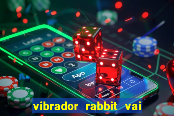 vibrador rabbit vai e vem