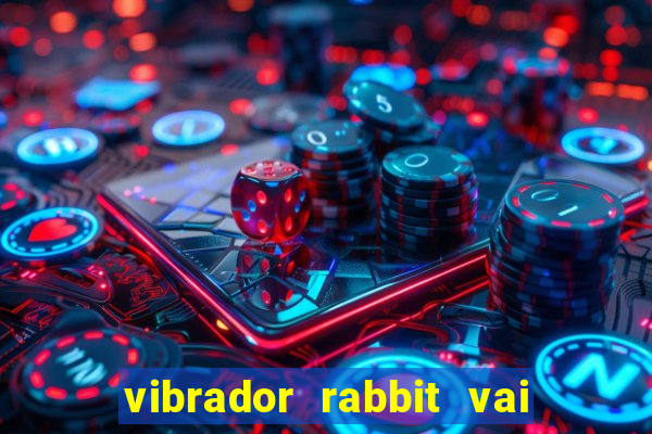 vibrador rabbit vai e vem