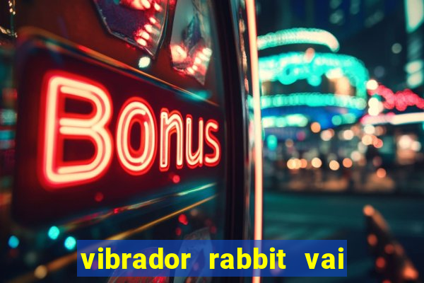 vibrador rabbit vai e vem