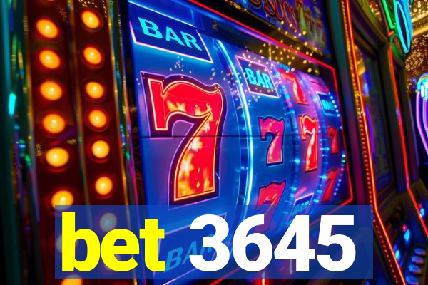 bet 3645