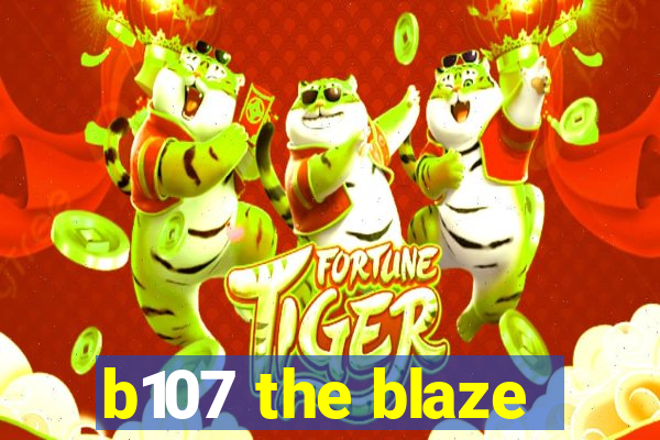 b107 the blaze