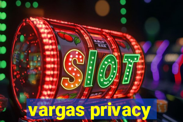 vargas privacy