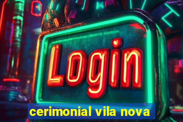 cerimonial vila nova