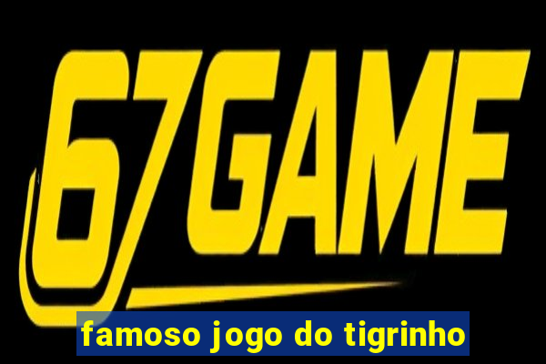 famoso jogo do tigrinho