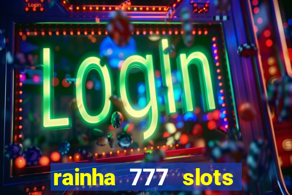 rainha 777 slots paga mesmo