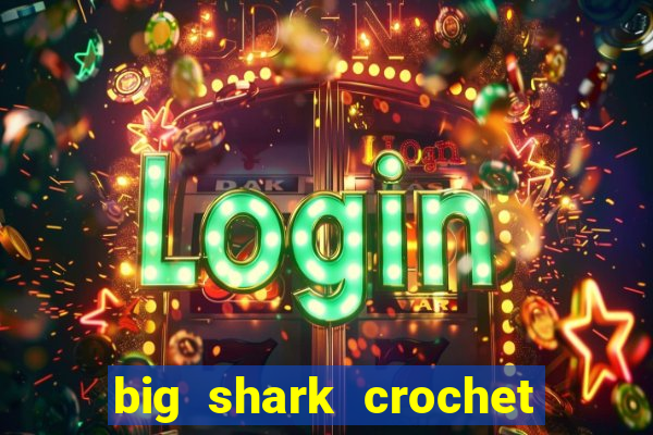 big shark crochet pattern free