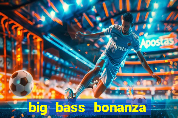 big bass bonanza como jogar