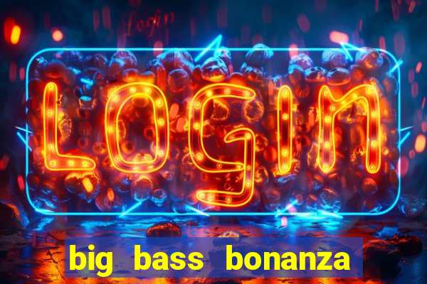 big bass bonanza como jogar