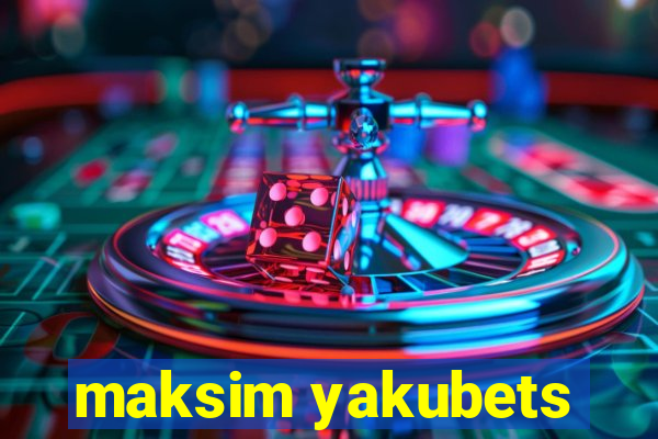 maksim yakubets