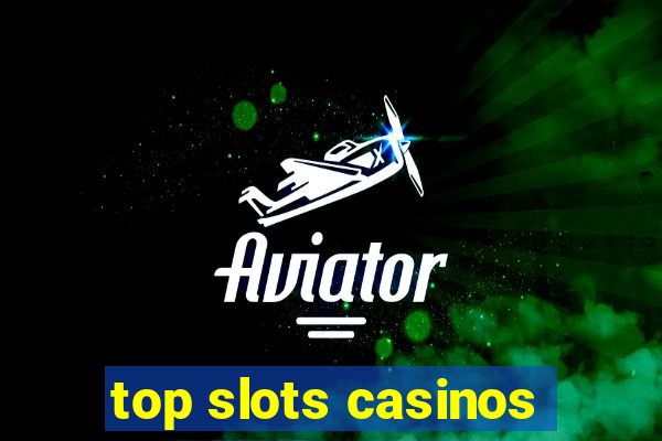 top slots casinos