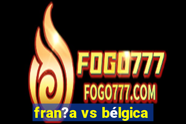 fran?a vs bélgica