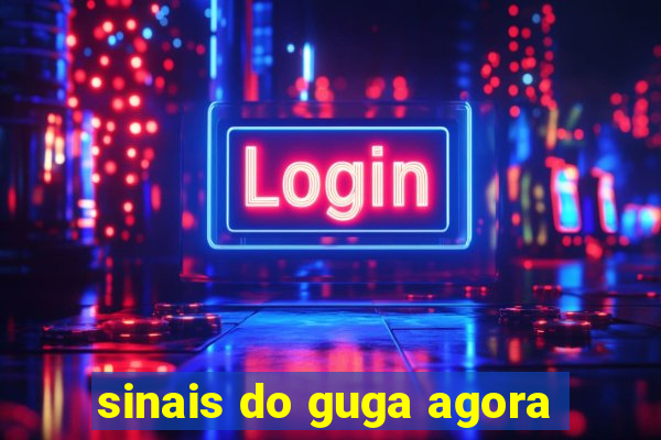 sinais do guga agora