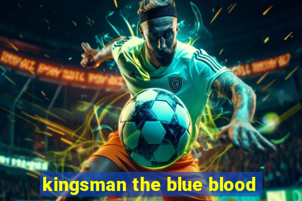 kingsman the blue blood