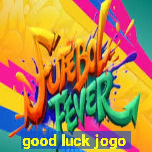 good luck jogo