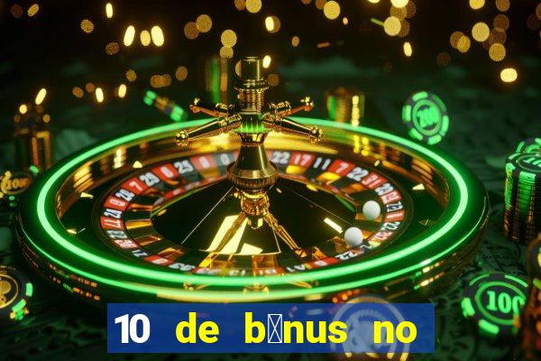 10 de b么nus no cadastro sem dep贸sito