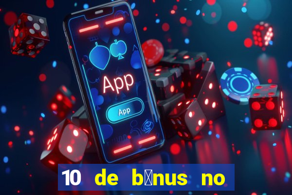 10 de b么nus no cadastro sem dep贸sito