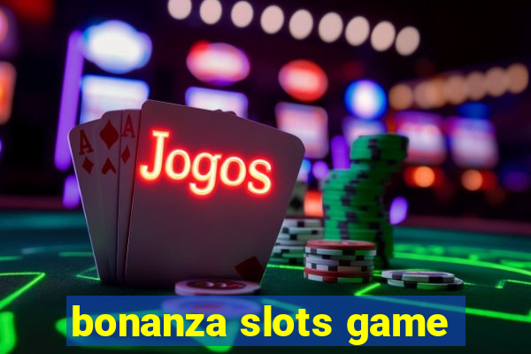 bonanza slots game