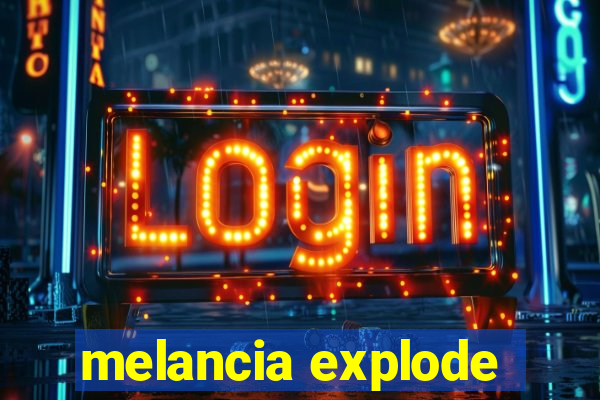 melancia explode