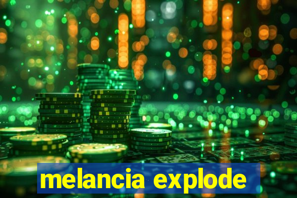 melancia explode