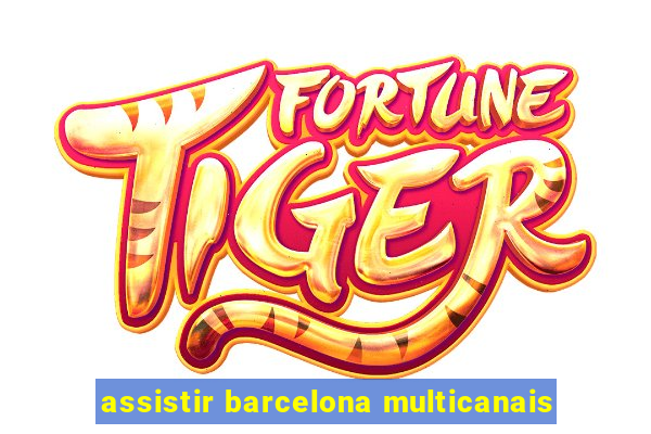 assistir barcelona multicanais