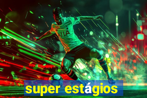 super estágios