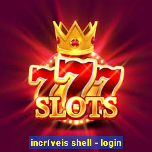 incríveis shell - login