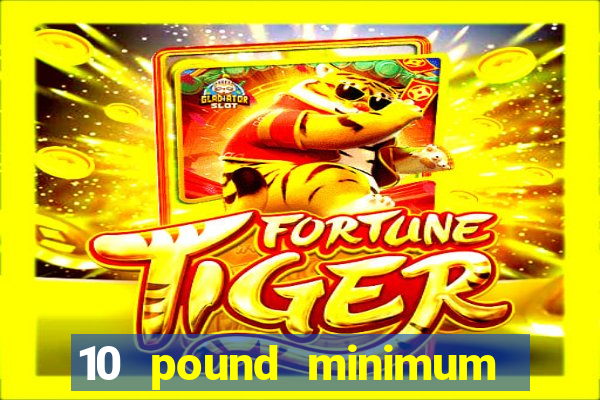 10 pound minimum deposit online casino