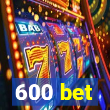 600 bet