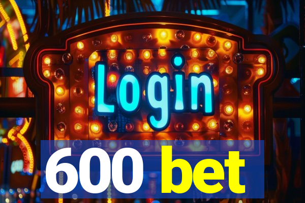 600 bet