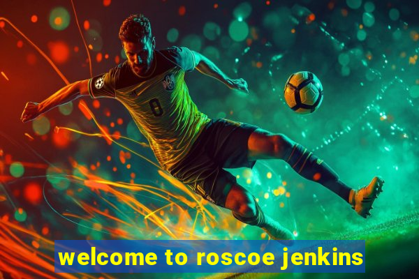 welcome to roscoe jenkins