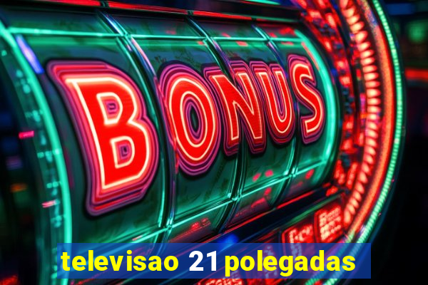 televisao 21 polegadas