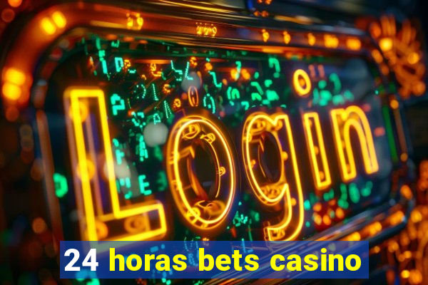 24 horas bets casino