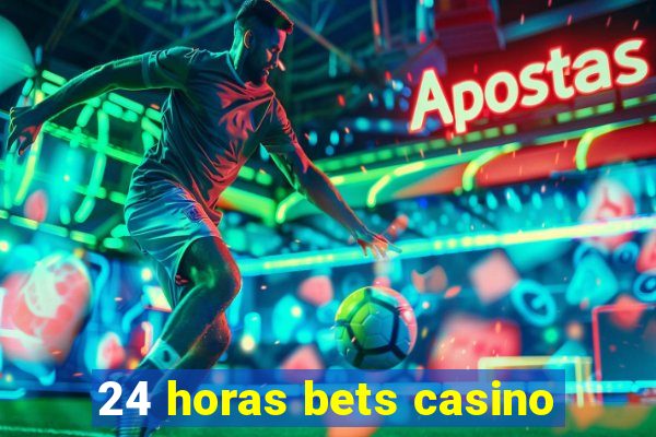 24 horas bets casino