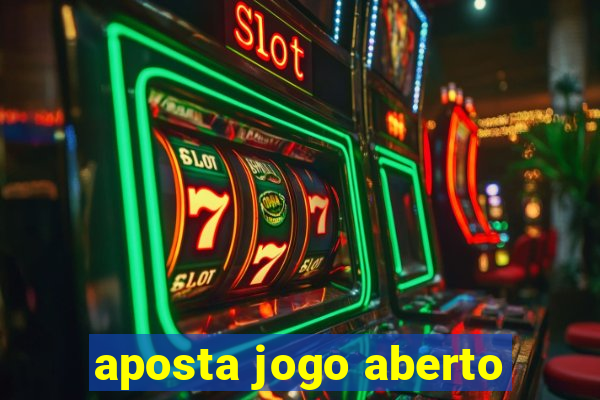 aposta jogo aberto