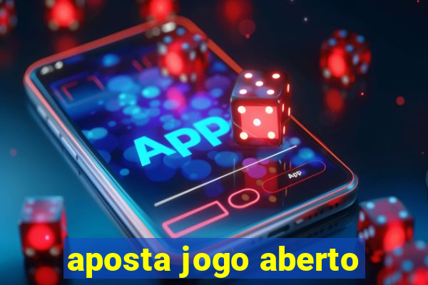 aposta jogo aberto