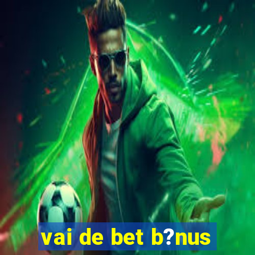 vai de bet b?nus