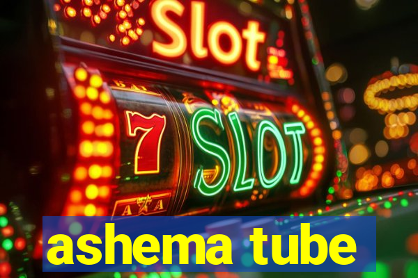 ashema tube