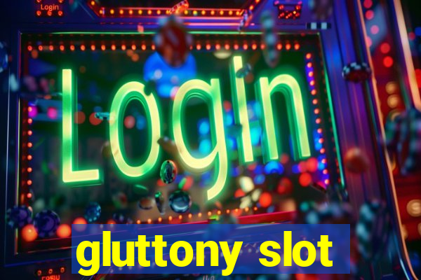 gluttony slot