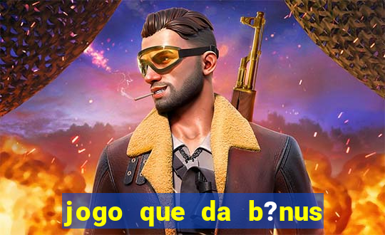 jogo que da b?nus antes de fazer depósitos