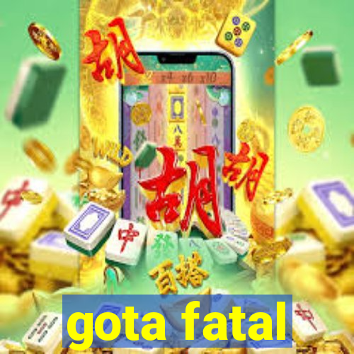 gota fatal