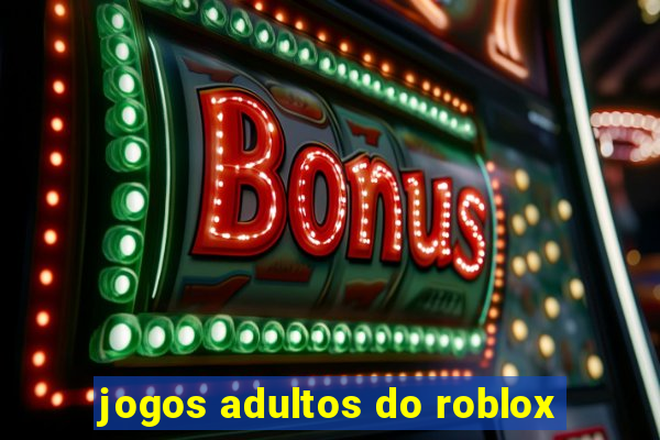 jogos adultos do roblox