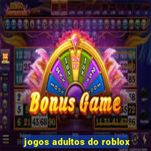 jogos adultos do roblox