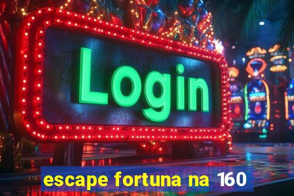 escape fortuna na 160