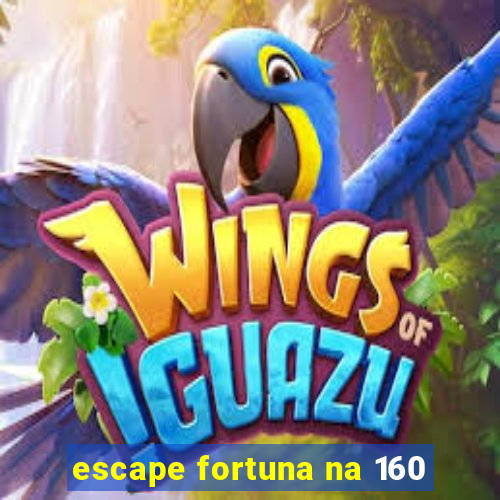 escape fortuna na 160