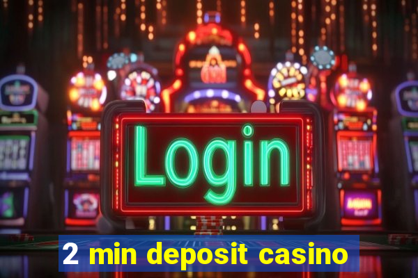 2 min deposit casino