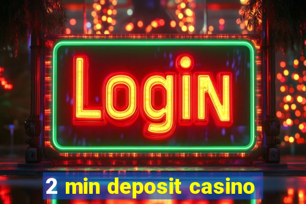 2 min deposit casino