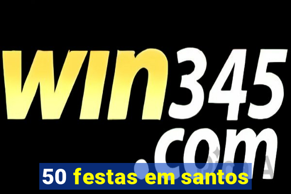 50 festas em santos