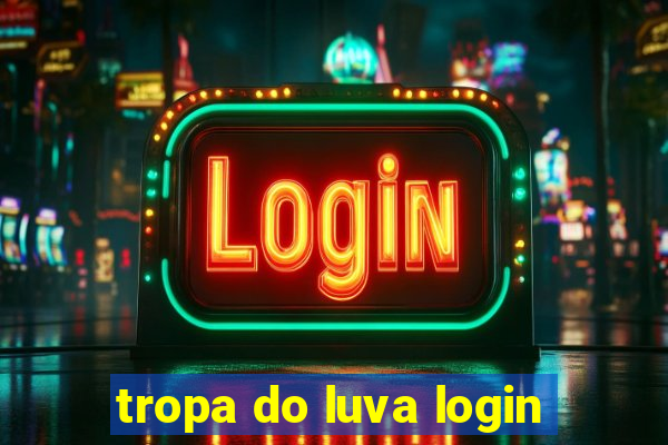 tropa do luva login