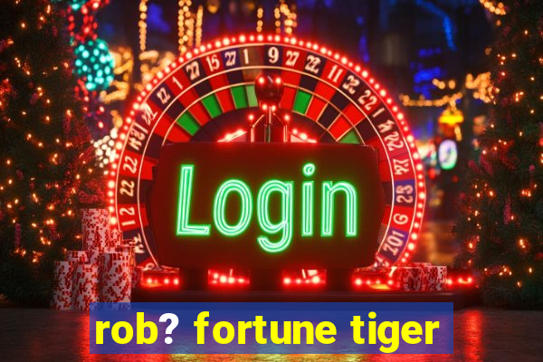 rob? fortune tiger