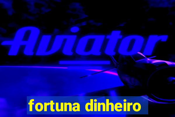 fortuna dinheiro